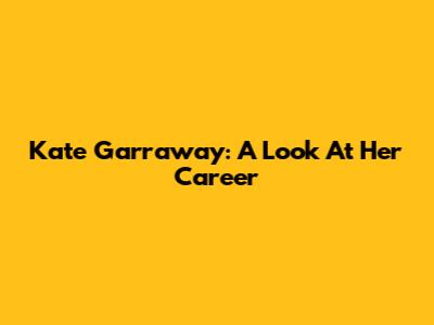 Kate Garraway: A Look At Her Career