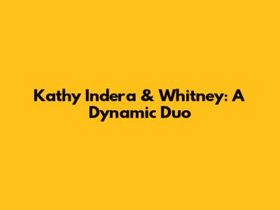 Kathy Indera & Whitney: A Dynamic Duo