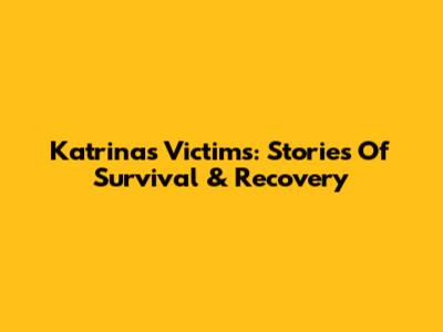 Katrina's Victims: Stories Of Survival & Recovery