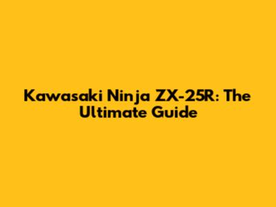 Kawasaki Ninja ZX-25R: The Ultimate Guide
