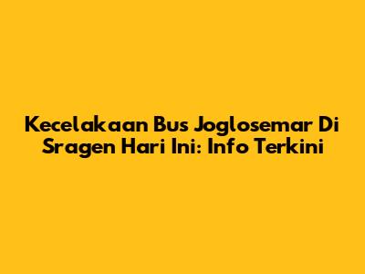 Kecelakaan Bus Joglosemar Di Sragen Hari Ini: Info Terkini