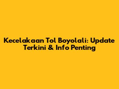 Kecelakaan Tol Boyolali: Update Terkini & Info Penting