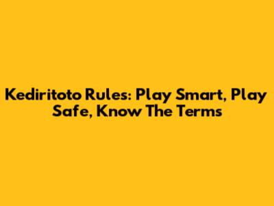 Kediritoto Rules: Play Smart, Play Safe, Know The Terms