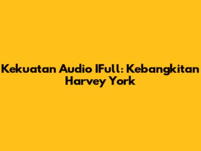 Kekuatan Audio IFull: Kebangkitan Harvey York
