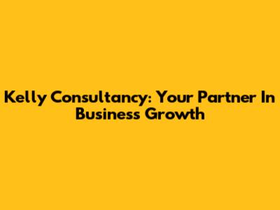Kelly Consultancy: Your Partner In Business Growth