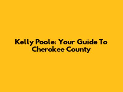 Kelly Poole: Your Guide To Cherokee County