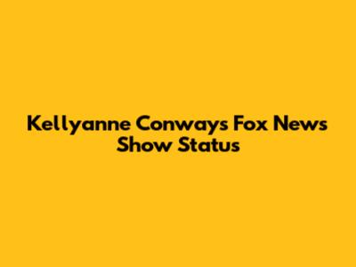 Kellyanne Conway's Fox News Show Status
