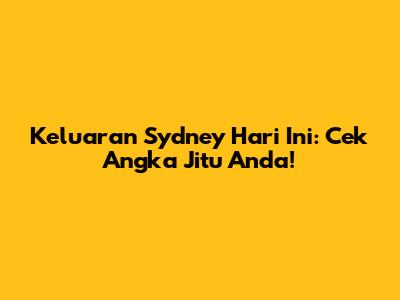 Keluaran Sydney Hari Ini: Cek Angka Jitu Anda!