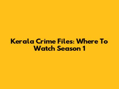 Kerala Crime Files: Where To Watch Season 1