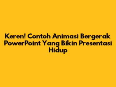 Keren! Contoh Animasi Bergerak PowerPoint Yang Bikin Presentasi Hidup