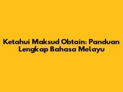 Ketahui Maksud Obtain: Panduan Lengkap Bahasa Melayu