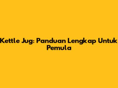 Kettle Jug: Panduan Lengkap Untuk Pemula
