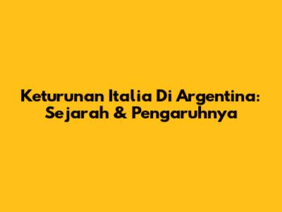 Keturunan Italia Di Argentina: Sejarah & Pengaruhnya