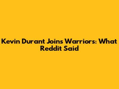Kevin Durant Joins Warriors: What Reddit Said