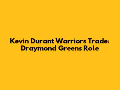 Kevin Durant Warriors Trade: Draymond Green's Role