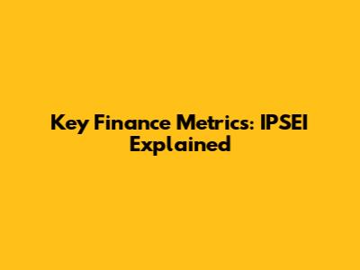 Key Finance Metrics: IPSEI Explained