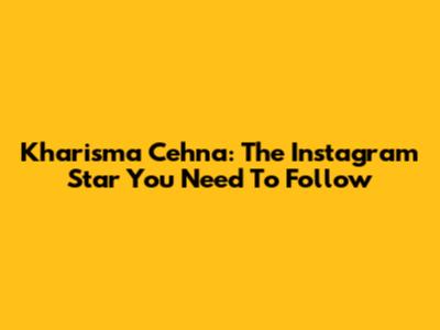 Kharisma Cehna: The Instagram Star You Need To Follow