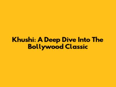 Khushi: A Deep Dive Into The Bollywood Classic