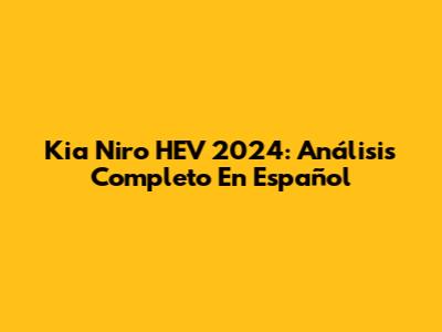 Kia Niro HEV 2024: Análisis Completo En Español