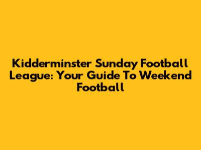 Kidderminster Sunday Football League: Your Guide To Weekend Football