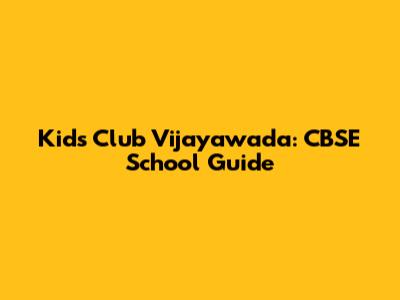 Kids Club Vijayawada: CBSE School Guide