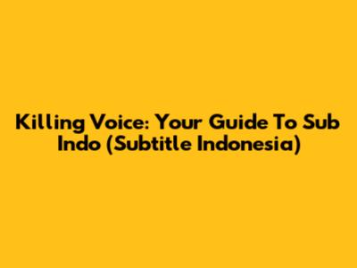 Killing Voice: Your Guide To Sub Indo (Subtitle Indonesia)