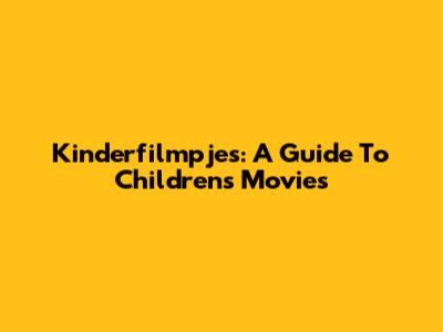 Kinderfilmpjes: A Guide To Children's Movies