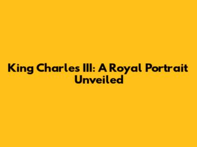 King Charles III: A Royal Portrait Unveiled