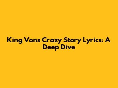 King Von's 'Crazy Story' Lyrics: A Deep Dive