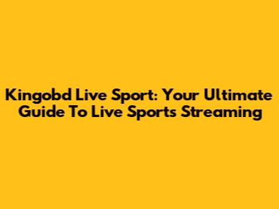 Kingobd Live Sport: Your Ultimate Guide To Live Sports Streaming