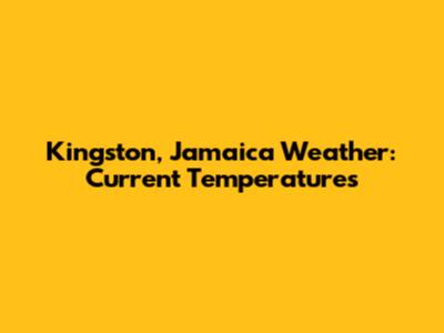 Kingston, Jamaica Weather: Current Temperatures