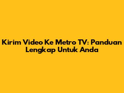Kirim Video Ke Metro TV: Panduan Lengkap Untuk Anda