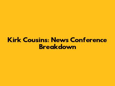 Kirk Cousins: News Conference Breakdown