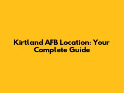 Kirtland AFB Location: Your Complete Guide