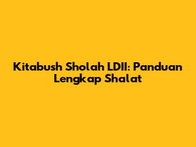 Kitabush Sholah LDII: Panduan Lengkap Shalat