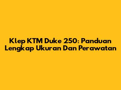 Klep KTM Duke 250: Panduan Lengkap Ukuran Dan Perawatan