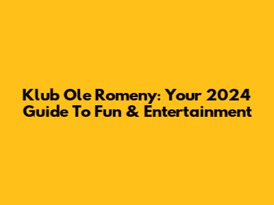 Klub Ole Romeny: Your 2024 Guide To Fun & Entertainment
