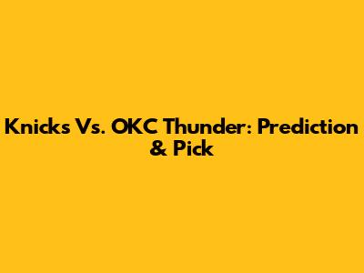 Knicks Vs. OKC Thunder: Prediction & Pick