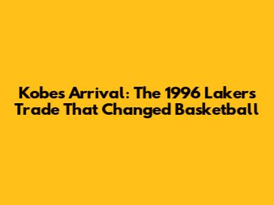 Kobe's Arrival: The 1996 Lakers Trade That Changed Basketball
