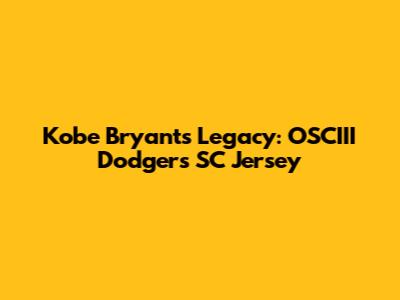 Kobe Bryant's Legacy: OSCIII Dodgers SC Jersey