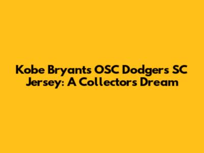 Kobe Bryant's OSC Dodgers SC Jersey: A Collector's Dream