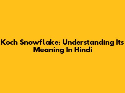 Koch Snowflake: Understanding Its Meaning In Hindi