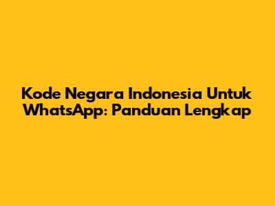 Kode Negara Indonesia Untuk WhatsApp: Panduan Lengkap