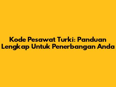 Kode Pesawat Turki: Panduan Lengkap Untuk Penerbangan Anda