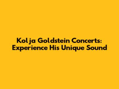 Kolja Goldstein Concerts: Experience His Unique Sound