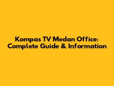Kompas TV Medan Office: Complete Guide & Information