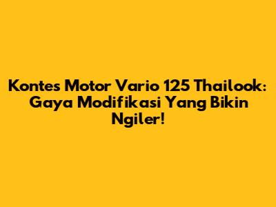 Kontes Motor Vario 125 Thailook: Gaya Modifikasi Yang Bikin Ngiler!