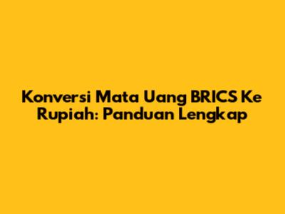 Konversi Mata Uang BRICS Ke Rupiah: Panduan Lengkap