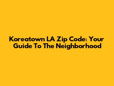Koreatown LA Zip Code: Your Guide To The Neighborhood