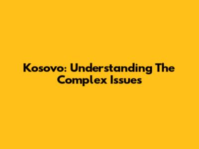 Kosovo: Understanding The Complex Issues